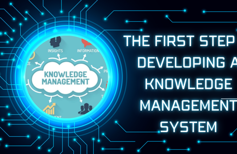 the first step in developing a knowledge management system